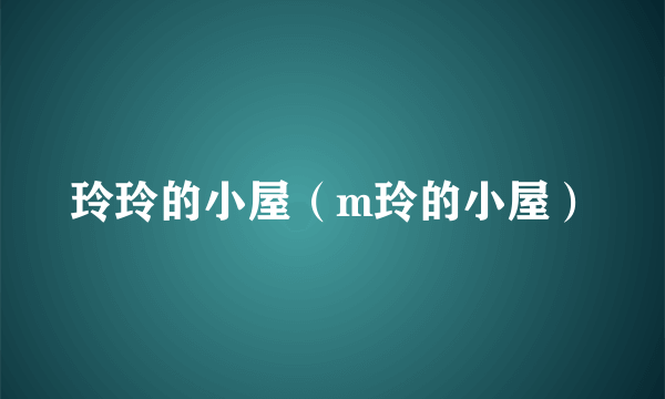 玲玲的小屋（m玲的小屋）