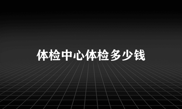 体检中心体检多少钱