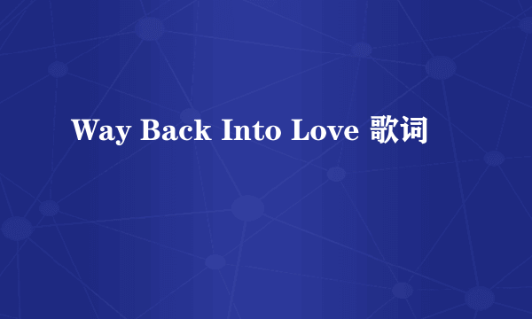 Way Back Into Love 歌词