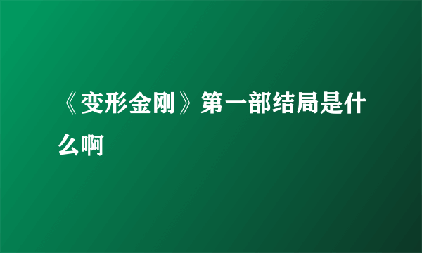 《变形金刚》第一部结局是什么啊