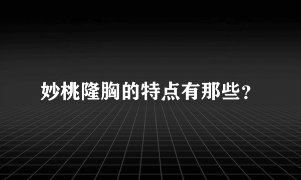 妙桃隆胸的特点有那些？