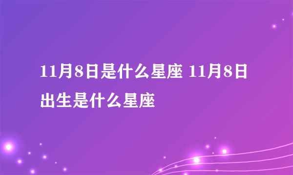 11月8日是什么星座 11月8日出生是什么星座