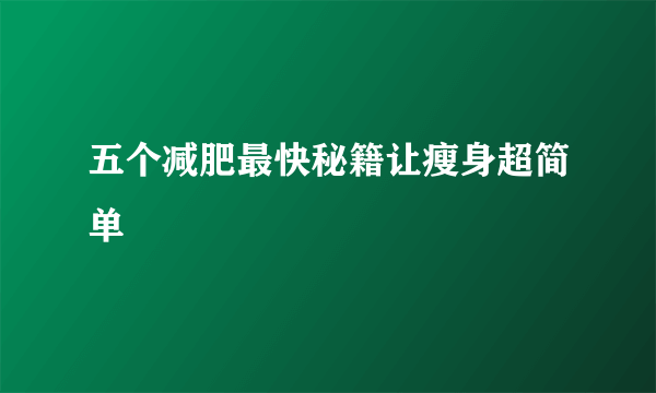 五个减肥最快秘籍让瘦身超简单