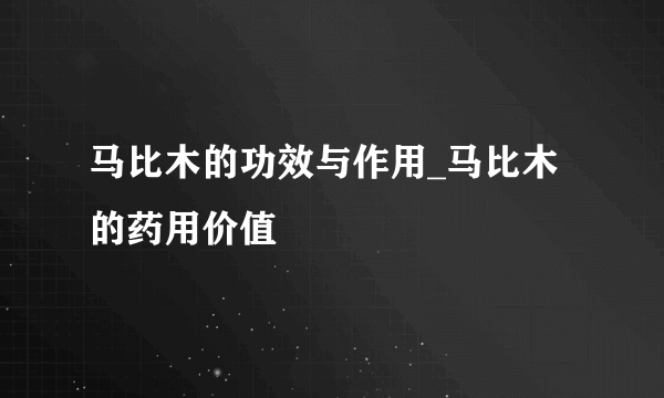 马比木的功效与作用_马比木的药用价值