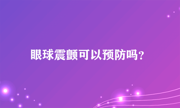 眼球震颤可以预防吗？