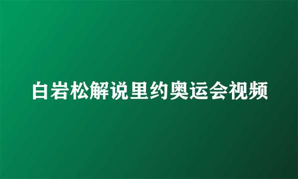 白岩松解说里约奥运会视频