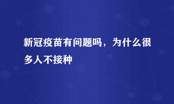 新冠疫苗有问题吗，为什么很多人不接种