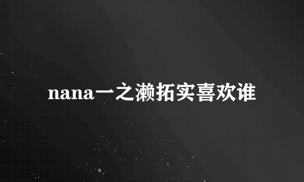 nana一之濑拓实喜欢谁