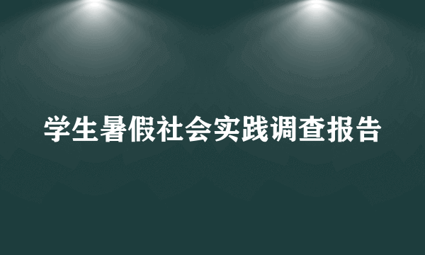 学生暑假社会实践调查报告