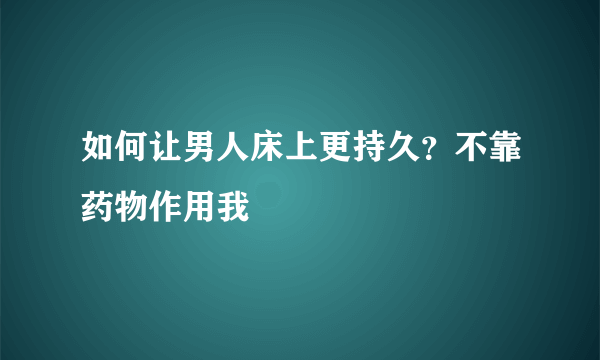 如何让男人床上更持久？不靠药物作用我