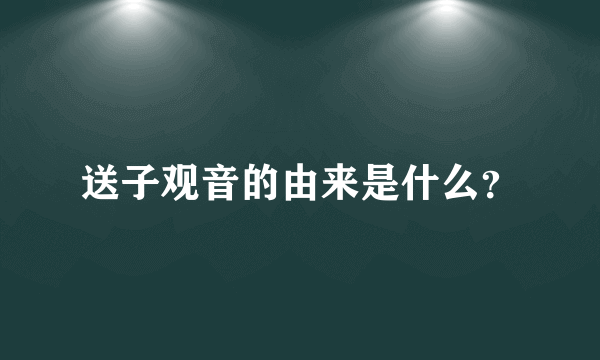 送子观音的由来是什么？