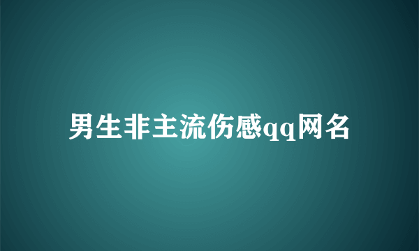 男生非主流伤感qq网名