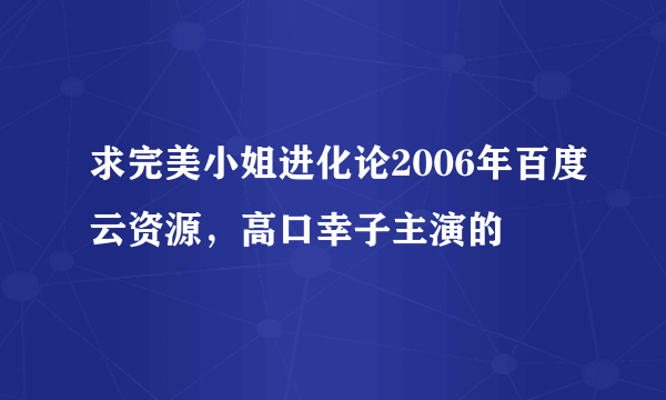 求完美小姐进化论2006年百度云资源，高口幸子主演的