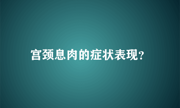 宫颈息肉的症状表现？