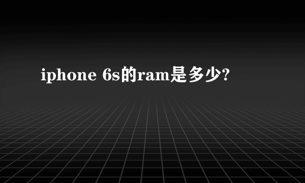 iphone 6s的ram是多少?