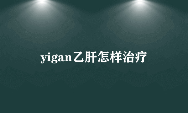 yigan乙肝怎样治疗