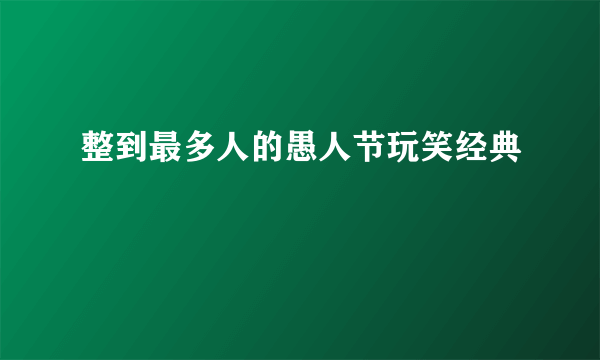 整到最多人的愚人节玩笑经典