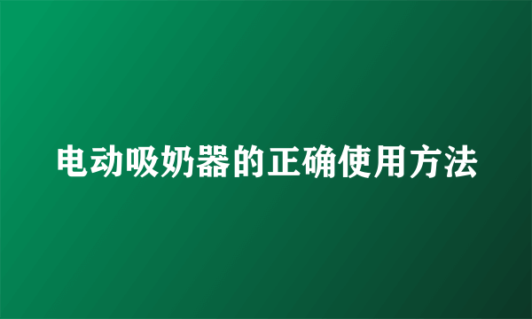 电动吸奶器的正确使用方法