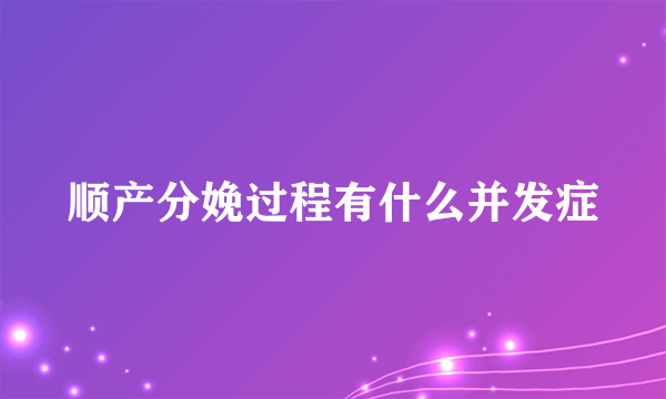 顺产分娩过程有什么并发症