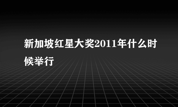 新加坡红星大奖2011年什么时候举行