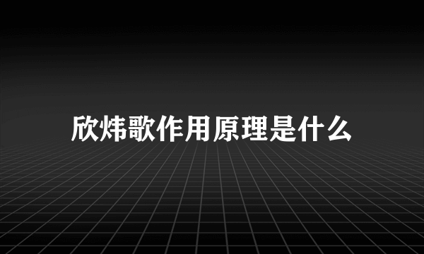 欣炜歌作用原理是什么