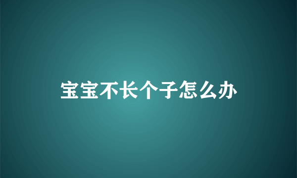 宝宝不长个子怎么办