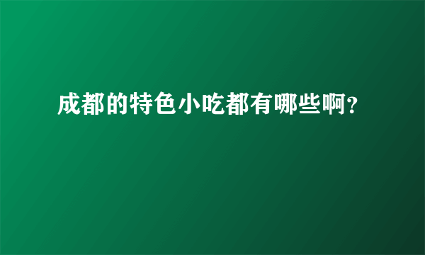 成都的特色小吃都有哪些啊？