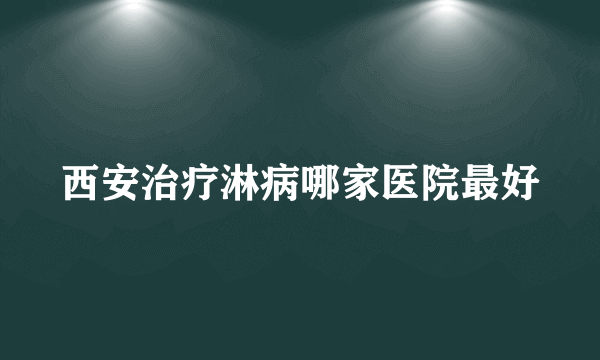 西安治疗淋病哪家医院最好