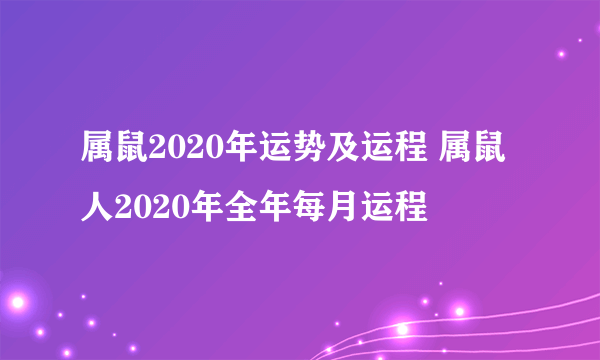 属鼠2020年运势及运程 属鼠人2020年全年每月运程