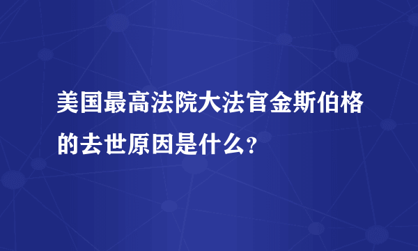 美国最高法院大法官金斯伯格的去世原因是什么？