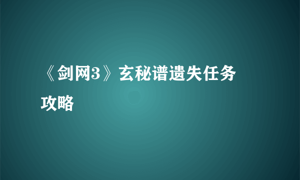 《剑网3》玄秘谱遗失任务​攻略