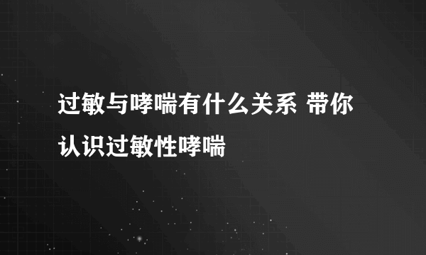 过敏与哮喘有什么关系 带你认识过敏性哮喘