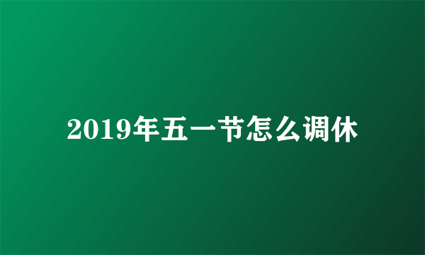 2019年五一节怎么调休