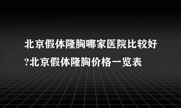 北京假体隆胸哪家医院比较好?北京假体隆胸价格一览表