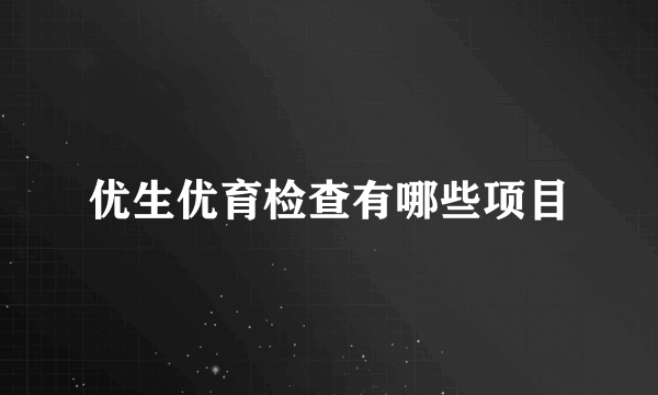 优生优育检查有哪些项目