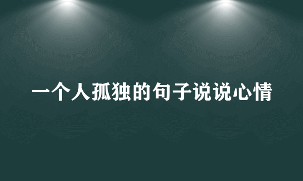 一个人孤独的句子说说心情