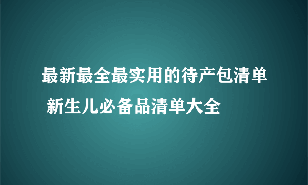 最新最全最实用的待产包清单 新生儿必备品清单大全