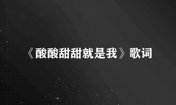 《酸酸甜甜就是我》歌词