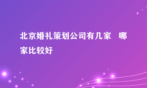 北京婚礼策划公司有几家   哪家比较好