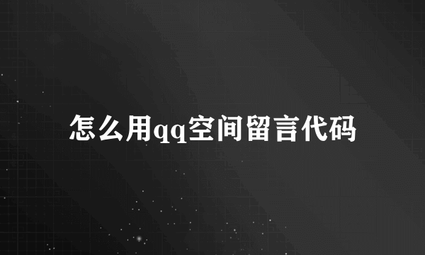 怎么用qq空间留言代码