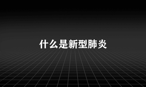 什么是新型肺炎