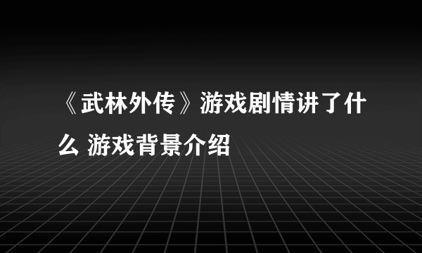 《武林外传》游戏剧情讲了什么 游戏背景介绍