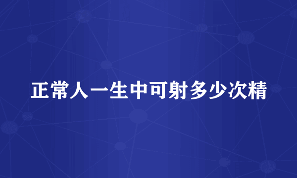 正常人一生中可射多少次精