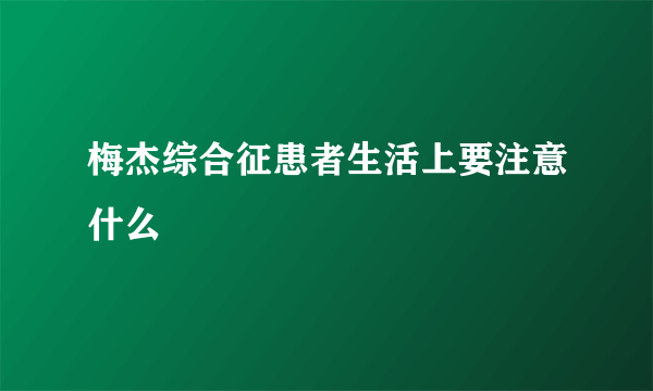 梅杰综合征患者生活上要注意什么