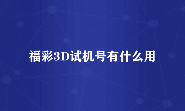 福彩3D试机号有什么用