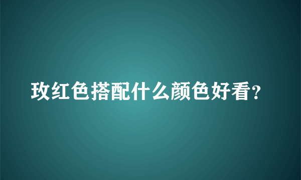 玫红色搭配什么颜色好看？