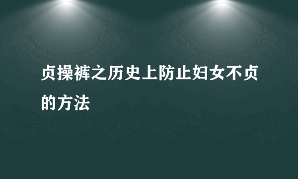 贞操裤之历史上防止妇女不贞的方法