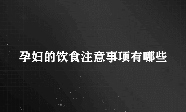 孕妇的饮食注意事项有哪些