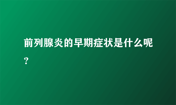 前列腺炎的早期症状是什么呢？