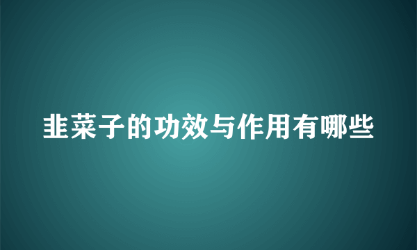 韭菜子的功效与作用有哪些